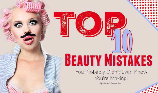 Top 10 Beauty Mistakes, You Probably Didn't Even Know You're Making, By Barbie's Beauty Bits